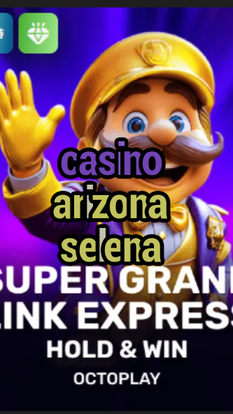 casino arizona selena-w4cy2mdjlx2bf.com